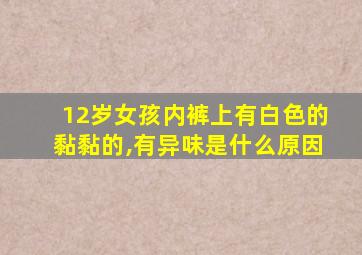 12岁女孩内裤上有白色的黏黏的,有异味是什么原因