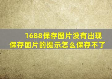 1688保存图片没有出现保存图片的提示怎么保存不了