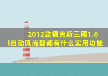 2012款福克斯三厢1.6l自动风尚型都有什么实用功能