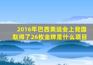 2016年巴西奥运会上我国取得了26枚金牌是什么项目
