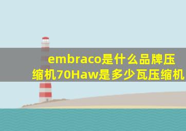 embraco是什么品牌压缩机70Haw是多少瓦压缩机
