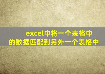 excel中将一个表格中的数据匹配到另外一个表格中