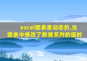 excel图表是动态的,当图表中修改了数据系列的值时