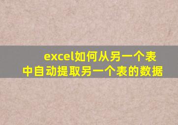 excel如何从另一个表中自动提取另一个表的数据
