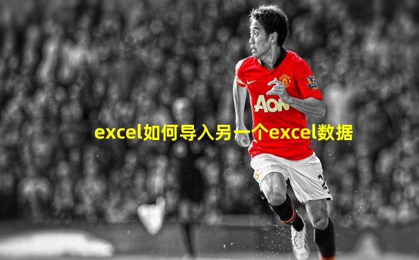 excel如何导入另一个excel数据