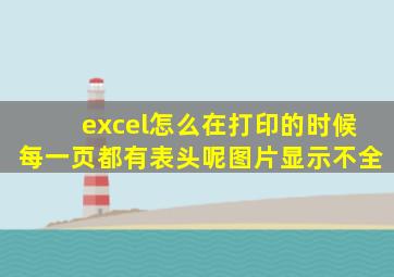 excel怎么在打印的时候每一页都有表头呢图片显示不全