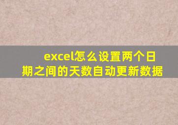 excel怎么设置两个日期之间的天数自动更新数据