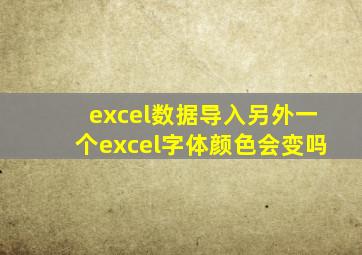 excel数据导入另外一个excel字体颜色会变吗