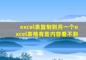 excel表复制到另一个excel表格有些内容看不到