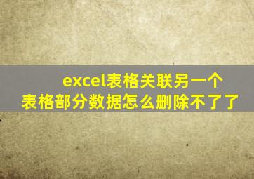 excel表格关联另一个表格部分数据怎么删除不了了