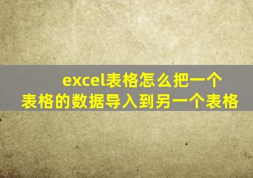 excel表格怎么把一个表格的数据导入到另一个表格