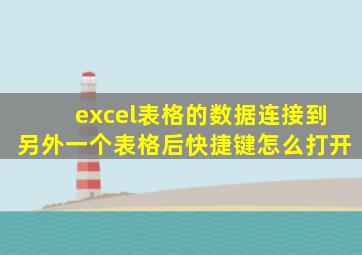 excel表格的数据连接到另外一个表格后快捷键怎么打开