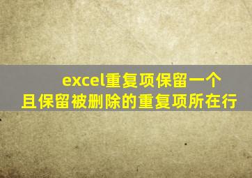 excel重复项保留一个且保留被删除的重复项所在行