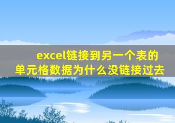 excel链接到另一个表的单元格数据为什么没链接过去
