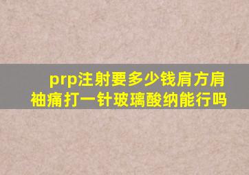 prp注射要多少钱肩方肩袖痛打一针玻璃酸纳能行吗