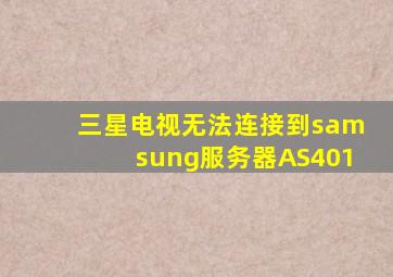 三星电视无法连接到samsung服务器AS401