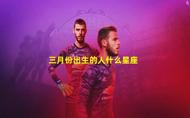 三月份出生的人什么星座
