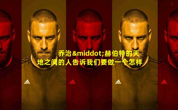 乔治·赫伯特的天地之间的人告诉我们要做一个怎样的人