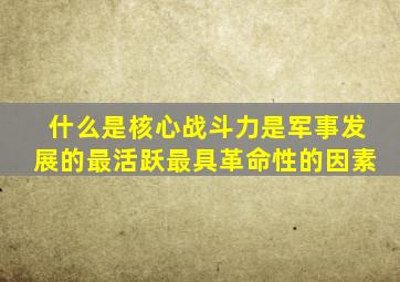 什么是核心战斗力是军事发展的最活跃最具革命性的因素