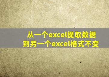 从一个excel提取数据到另一个excel格式不变