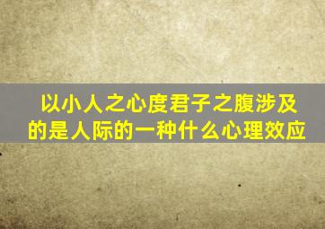 以小人之心度君子之腹涉及的是人际的一种什么心理效应