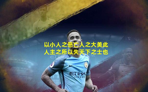 以小人之恶亡人之大美此人主之所以失天下之士也