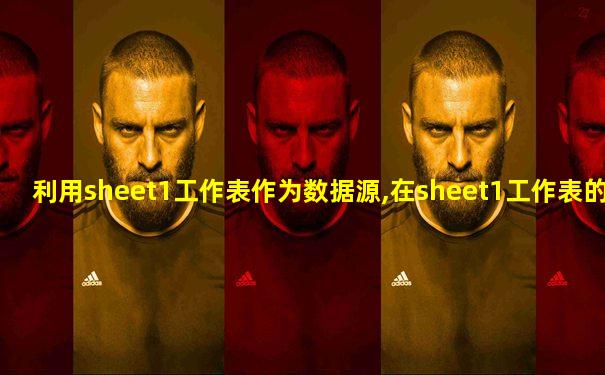 利用sheet1工作表作为数据源,在sheet1工作表的h2