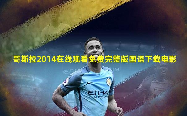 哥斯拉2014在线观看免费完整版国语下载电影