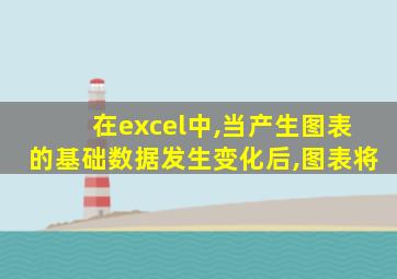 在excel中,当产生图表的基础数据发生变化后,图表将