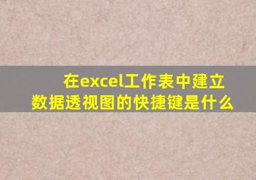 在excel工作表中建立数据透视图的快捷键是什么