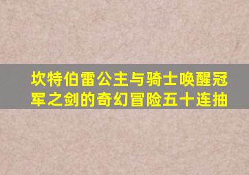 坎特伯雷公主与骑士唤醒冠军之剑的奇幻冒险五十连抽