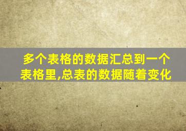 多个表格的数据汇总到一个表格里,总表的数据随着变化