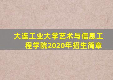 大连工业大学艺术与信息工程学院2020年招生简章