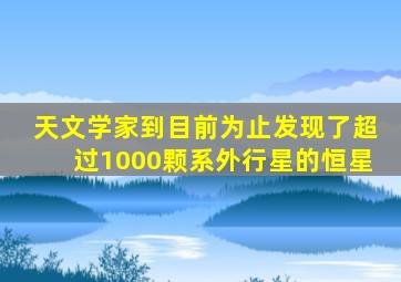 天文学家到目前为止发现了超过1000颗系外行星的恒星