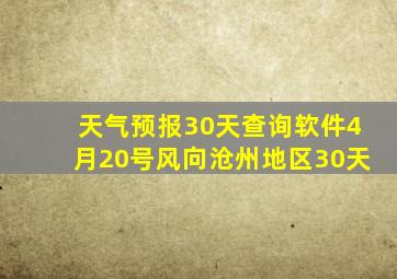 天气预报30天查询软件4月20号风向沧州地区30天