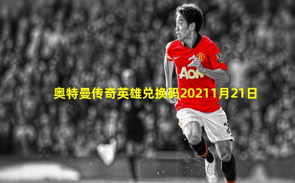 奥特曼传奇英雄兑换码20211月21日