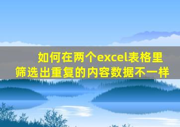 如何在两个excel表格里筛选出重复的内容数据不一样
