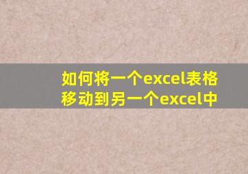 如何将一个excel表格移动到另一个excel中
