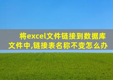 将excel文件链接到数据库文件中,链接表名称不变怎么办