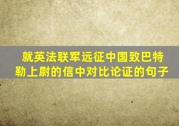 就英法联军远征中国致巴特勒上尉的信中对比论证的句子