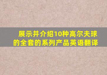 展示并介绍10种高尔夫球的全套的系列产品英语翻译