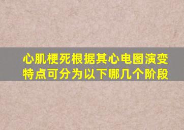 心肌梗死根据其心电图演变特点可分为以下哪几个阶段