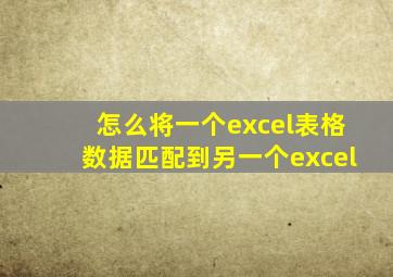 怎么将一个excel表格数据匹配到另一个excel