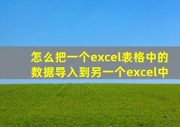 怎么把一个excel表格中的数据导入到另一个excel中