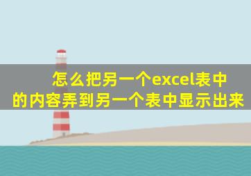 怎么把另一个excel表中的内容弄到另一个表中显示出来