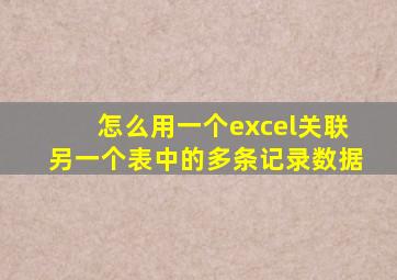 怎么用一个excel关联另一个表中的多条记录数据