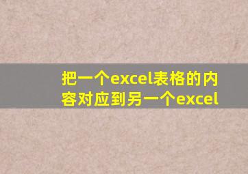 把一个excel表格的内容对应到另一个excel