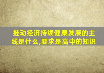 推动经济持续健康发展的主线是什么,要求是高中的知识