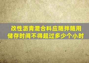 改性沥青混合料应随拌随用储存时间不得超过多少个小时