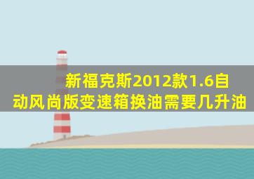 新福克斯2012款1.6自动风尚版变速箱换油需要几升油
